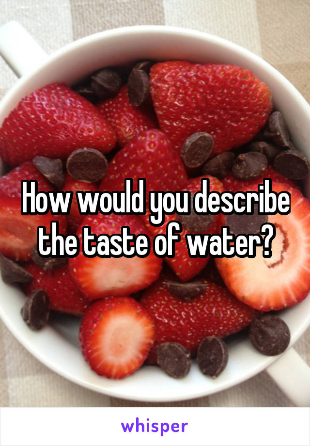How would you describe the taste of water?