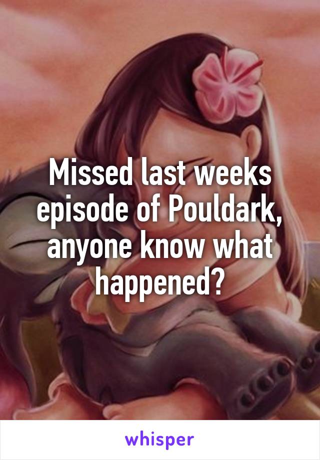 Missed last weeks episode of Pouldark, anyone know what happened?
