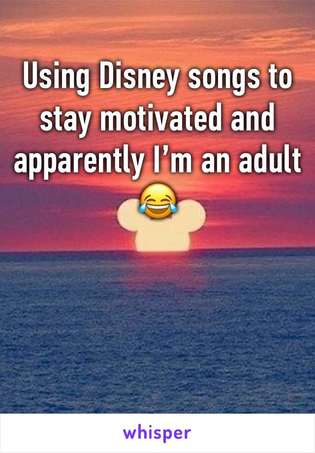 Using Disney songs to stay motivated and apparently I’m an adult 😂