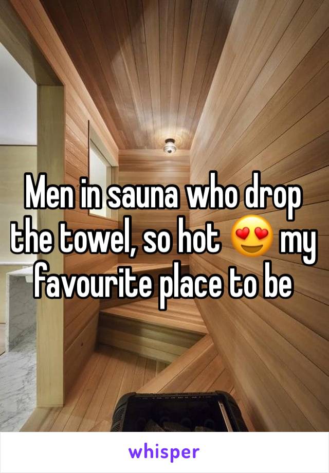 Men in sauna who drop the towel, so hot 😍 my favourite place to be