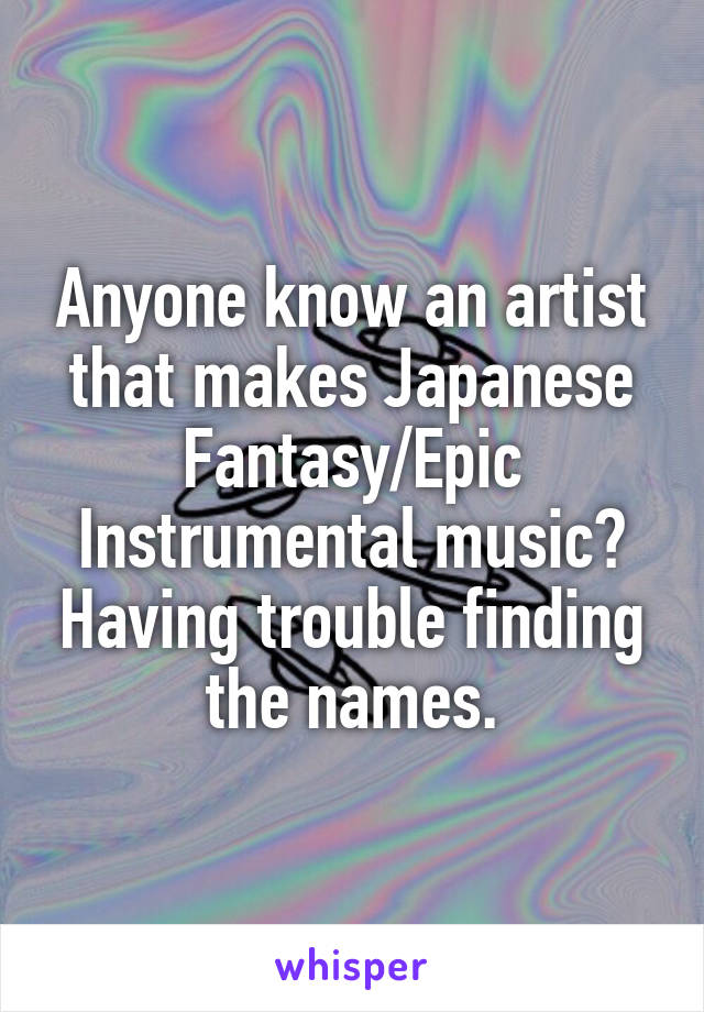 Anyone know an artist that makes Japanese Fantasy/Epic Instrumental music? Having trouble finding the names.
