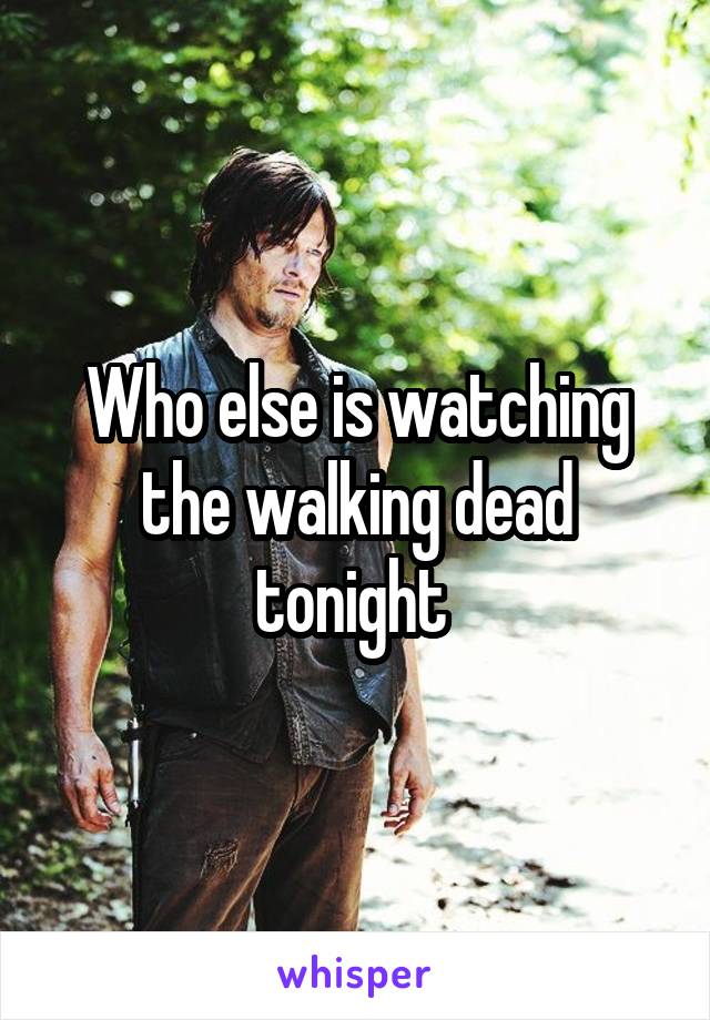 Who else is watching the walking dead tonight 
