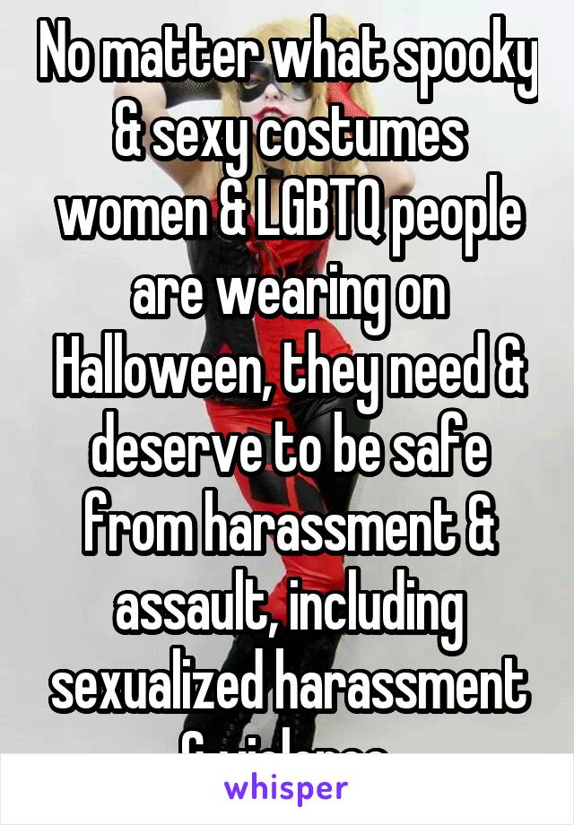 No matter what spooky & sexy costumes women & LGBTQ people are wearing on Halloween, they need & deserve to be safe from harassment & assault, including sexualized harassment & violence.