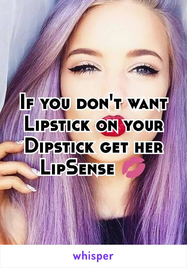 If you don't want Lipstick on your Dipstick get her LipSense 💋