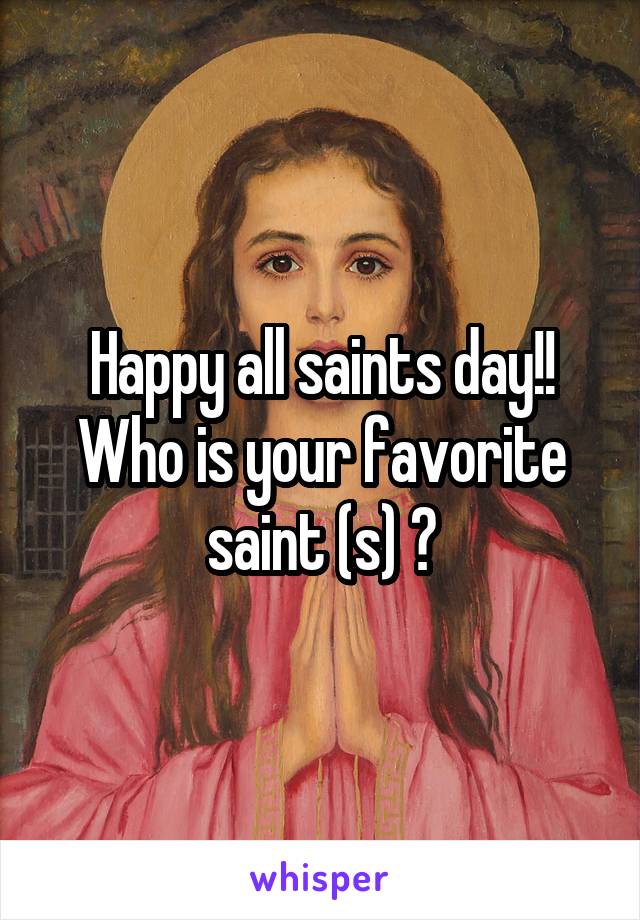 Happy all saints day!! Who is your favorite saint (s) ?