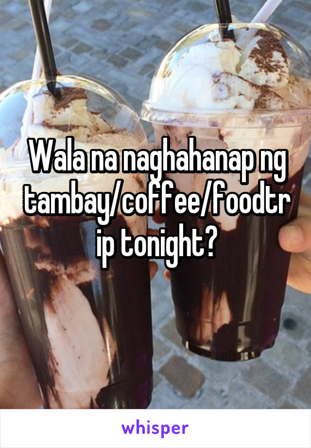 Wala na naghahanap ng tambay/coffee/foodtrip tonight?
