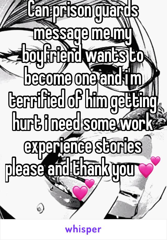Can prison guards message me my boyfriend wants to become one and i'm terrified of him getting hurt i need some work experience stories please and thank you 💕💕