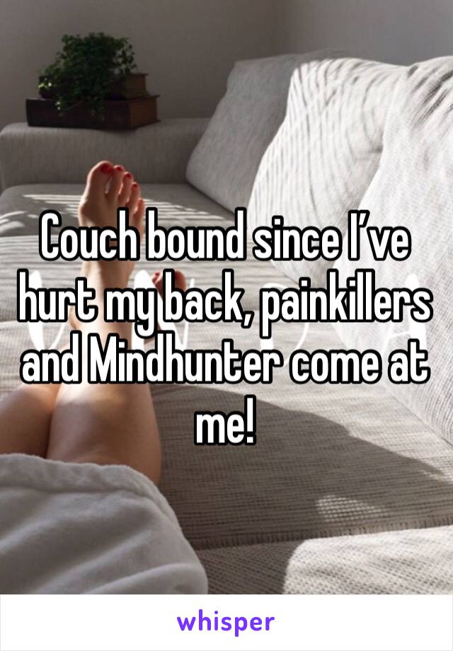 Couch bound since I’ve hurt my back, painkillers and Mindhunter come at me!