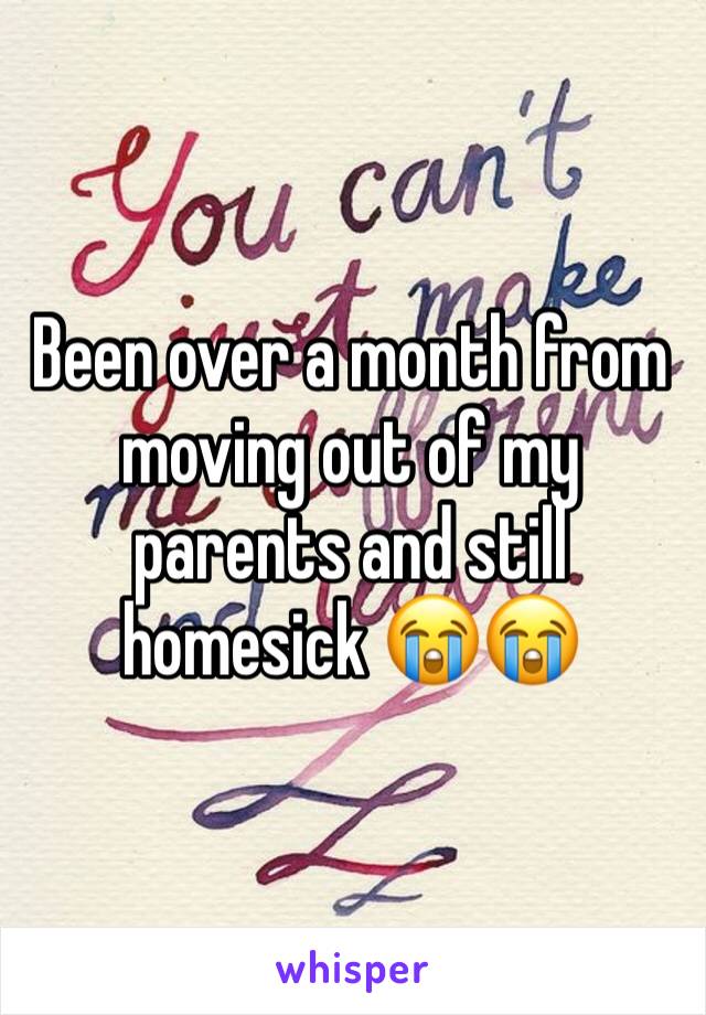 Been over a month from moving out of my parents and still homesick 😭😭