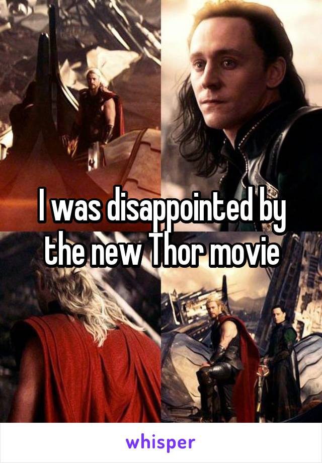 I was disappointed by the new Thor movie