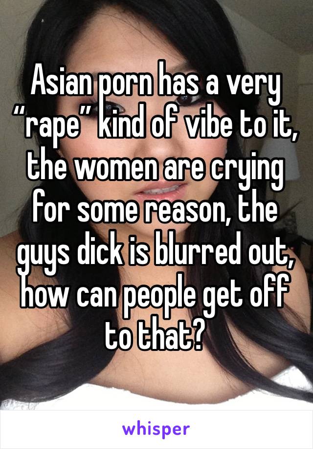 640px x 920px - Asian porn has a very â€œrapeâ€ kind of vibe to it, the women ...