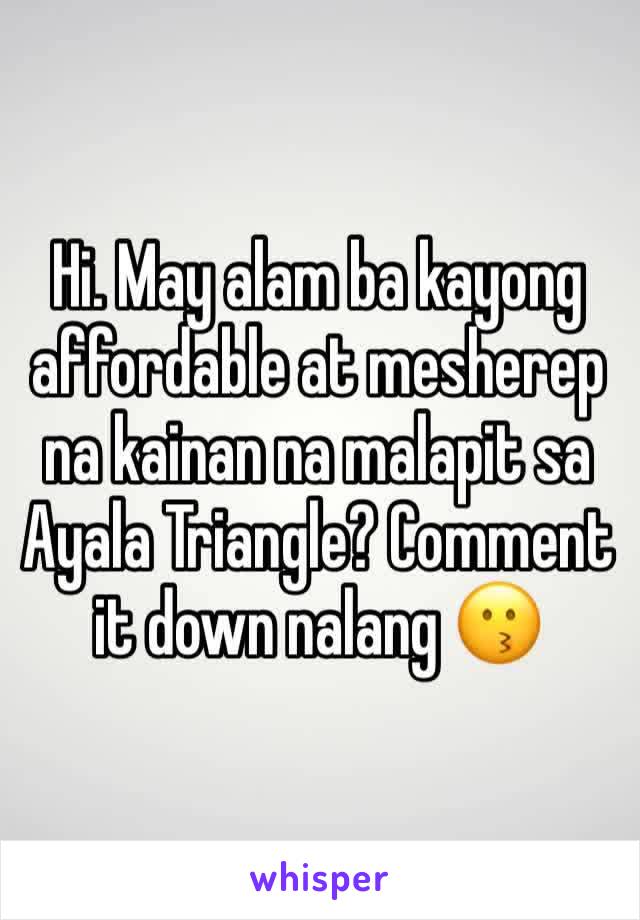 Hi. May alam ba kayong affordable at mesherep na kainan na malapit sa Ayala Triangle? Comment it down nalang 😗