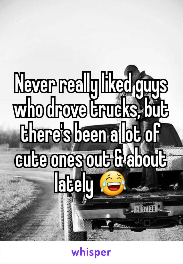 Never really liked guys who drove trucks, but there's been a lot of cute ones out & about lately 😂