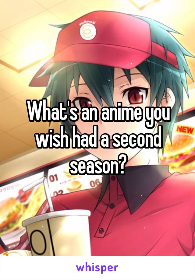 What's an anime you wish had a second season?