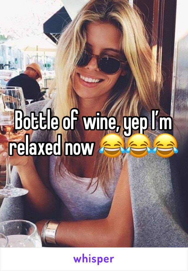 Bottle of wine, yep I’m relaxed now 😂😂😂
