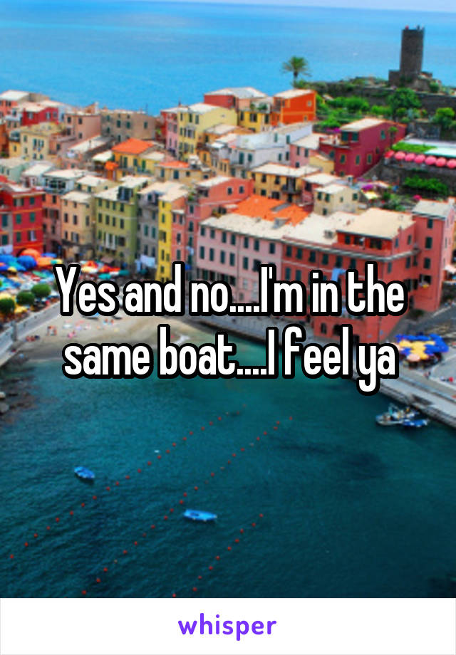 Yes and no....I'm in the same boat....I feel ya