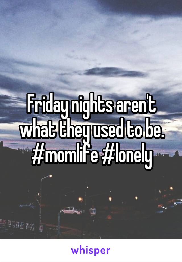 Friday nights aren't what they used to be. #momlife #lonely