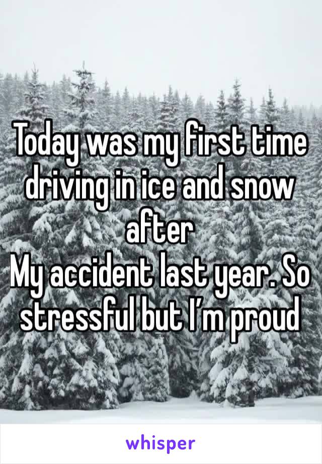 Today was my first time driving in ice and snow after
My accident last year. So stressful but I’m proud 