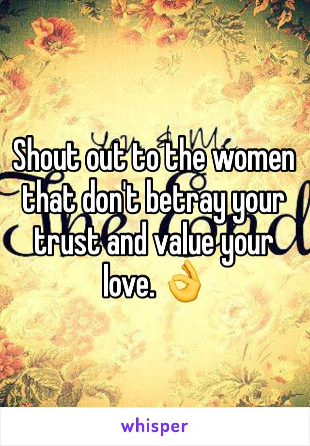 Shout out to the women that don't betray your trust and value your love. 👌
