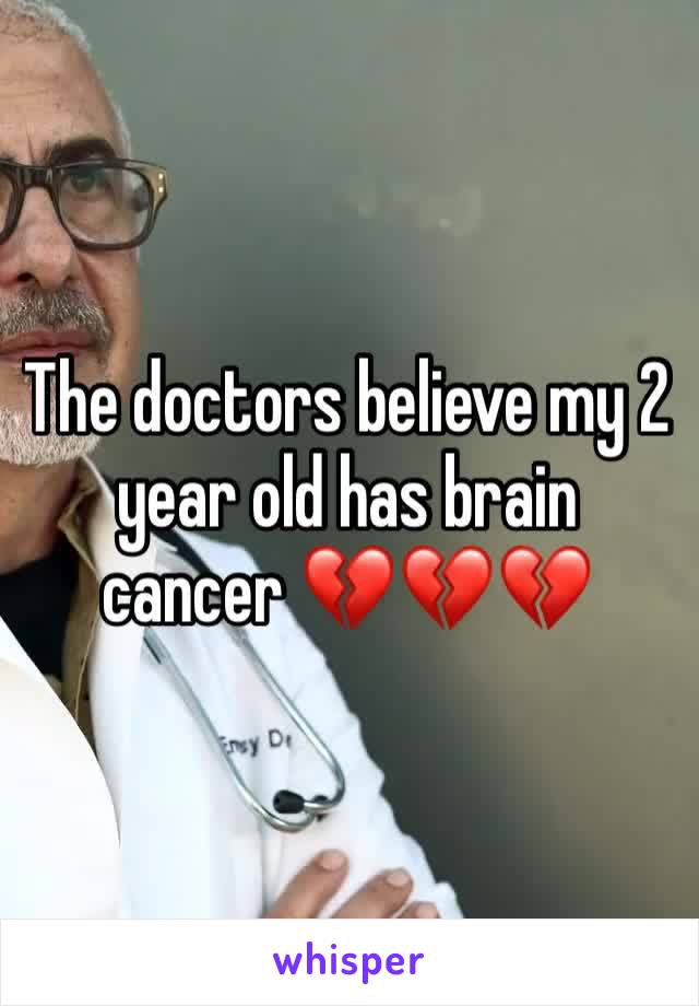The doctors believe my 2 year old has brain cancer 💔💔💔