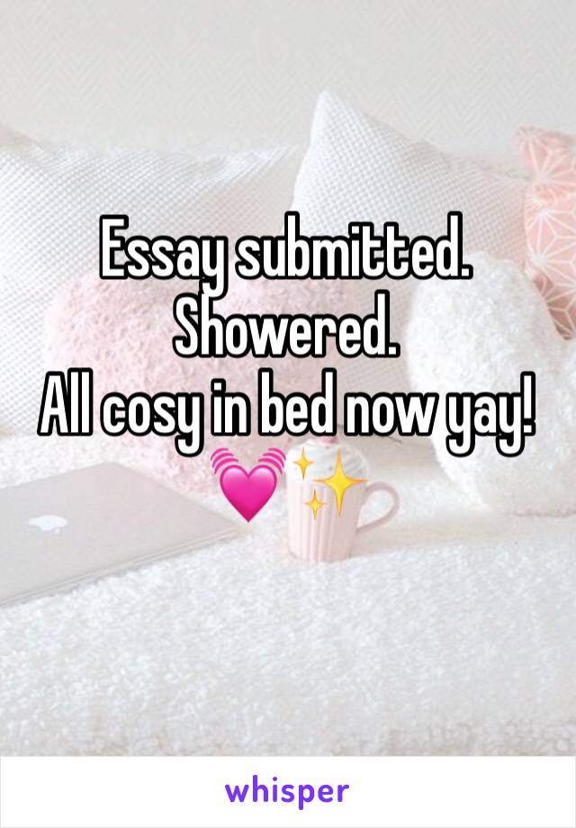 Essay submitted. Showered. 
All cosy in bed now yay! 
💓✨
