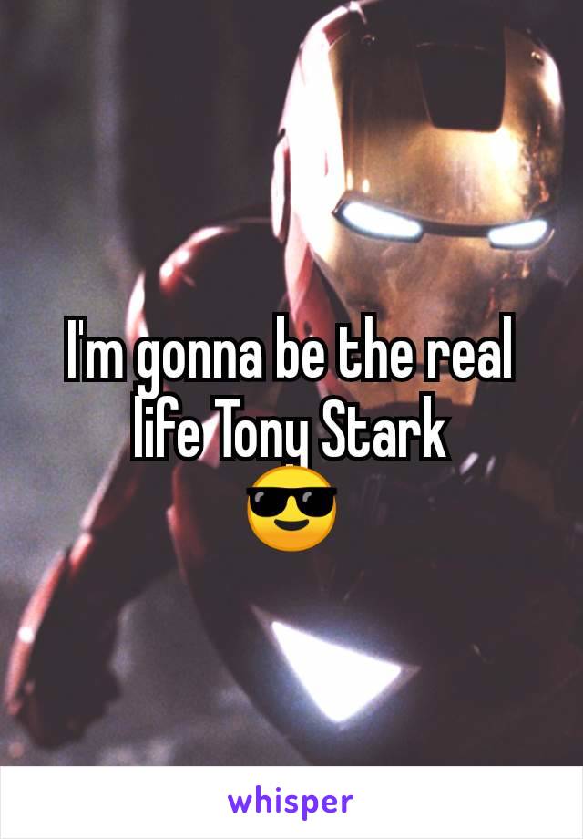 I'm gonna be the real life Tony Stark
😎