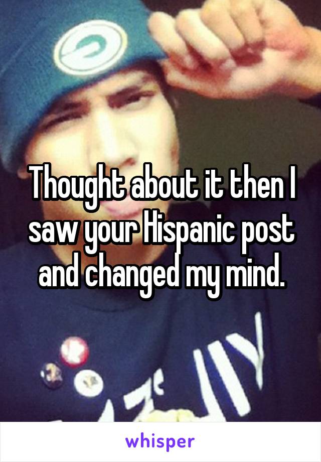 Thought about it then I saw your Hispanic post and changed my mind.