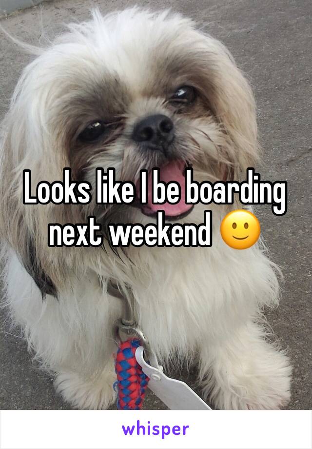 Looks like I be boarding next weekend 🙂