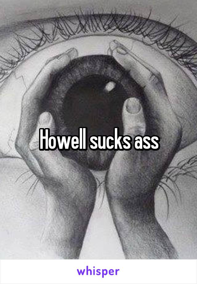 Howell sucks ass