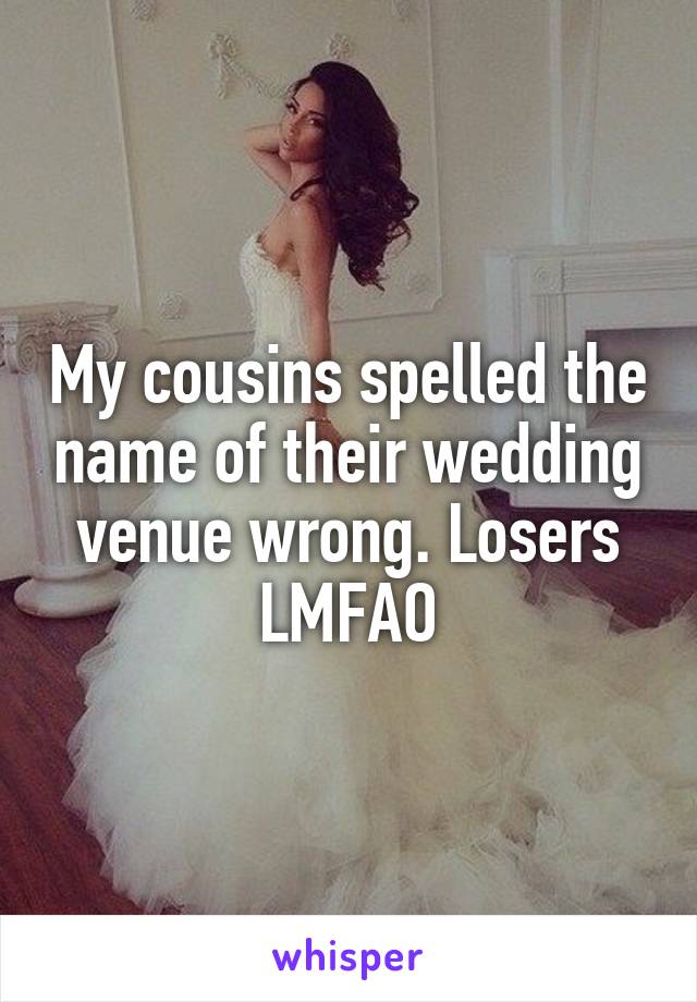 My cousins spelled the name of their wedding venue wrong. Losers LMFAO