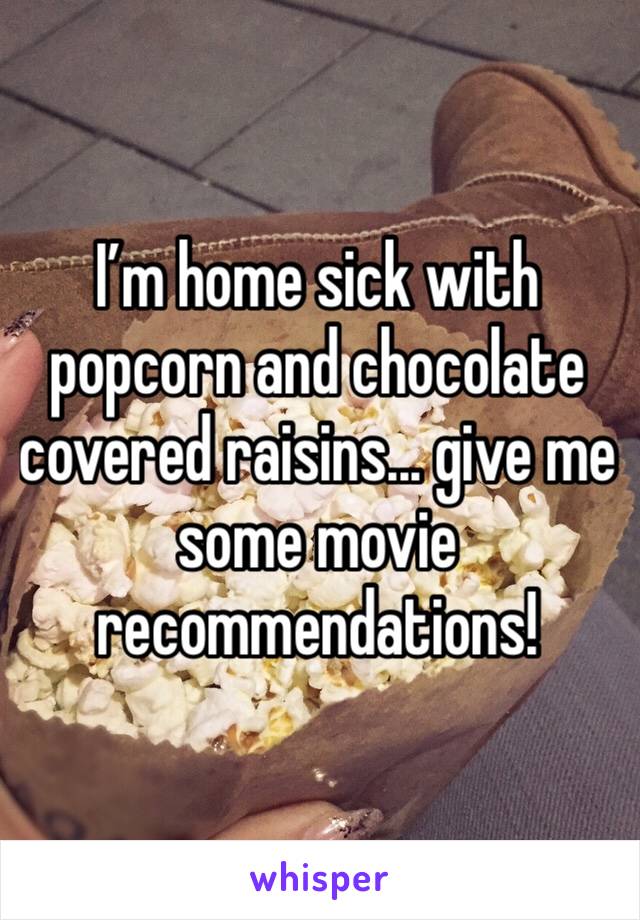 I’m home sick with popcorn and chocolate covered raisins... give me some movie recommendations!