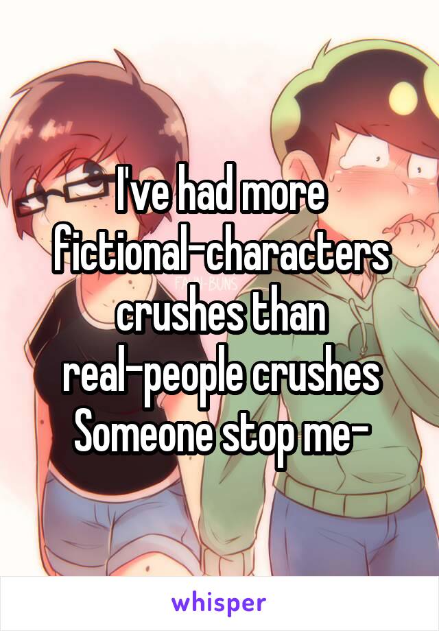I've had more fictional-characters crushes than real-people crushes
Someone stop me-
