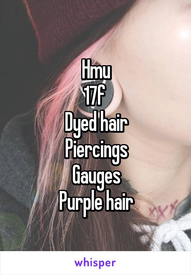 Hmu
17f 
Dyed hair
Piercings
Gauges
Purple hair