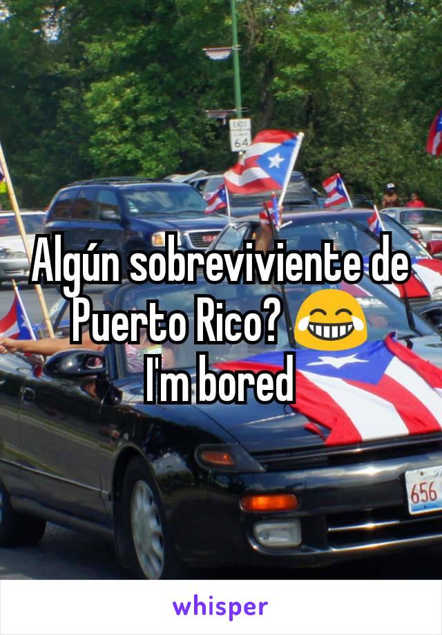 Algún sobreviviente de Puerto Rico? 😂
I'm bored