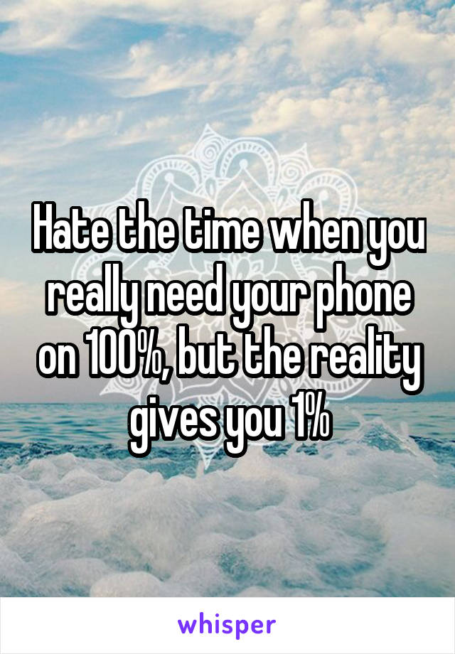 Hate the time when you really need your phone on 100%, but the reality gives you 1%
