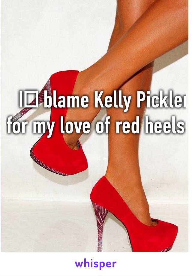 I️ blame Kelly Pickler for my love of red heels 