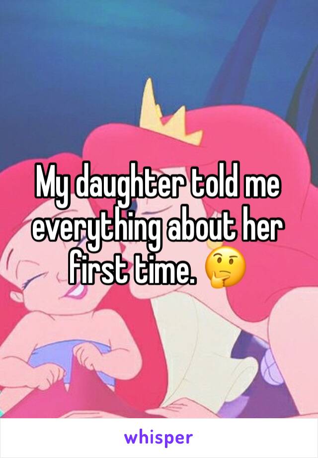 My daughter told me everything about her first time. 🤔