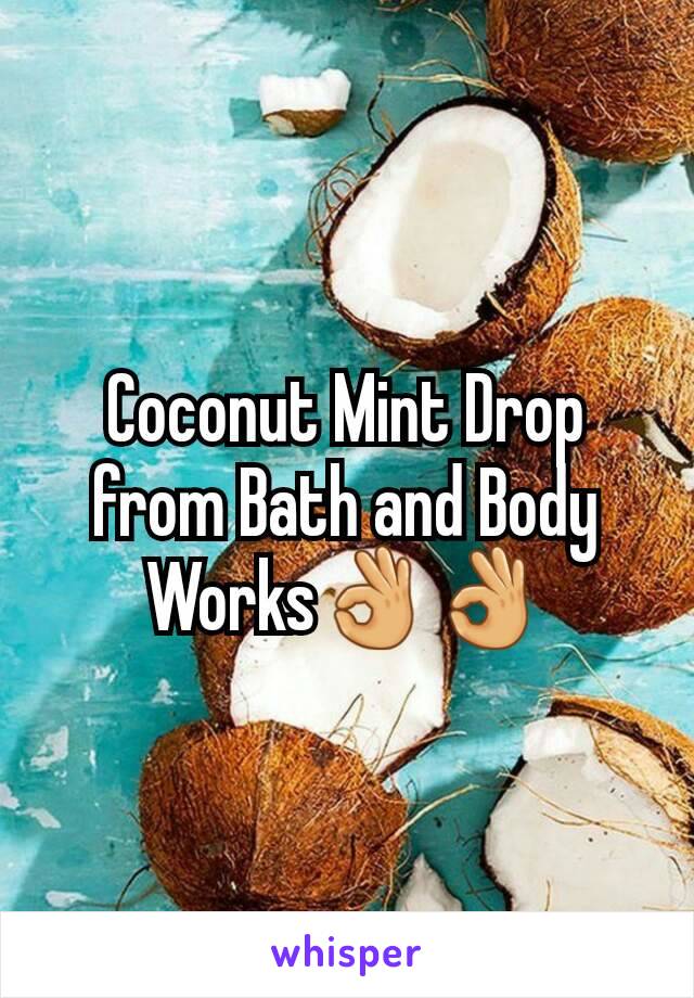 Coconut Mint Drop from Bath and Body Works👌👌