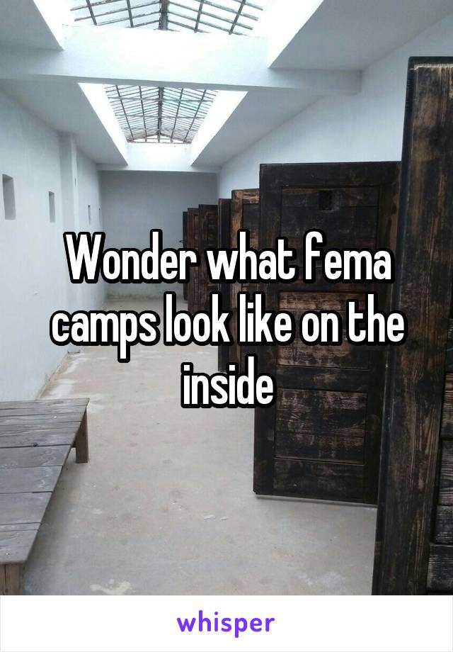 Wonder what fema camps look like on the inside