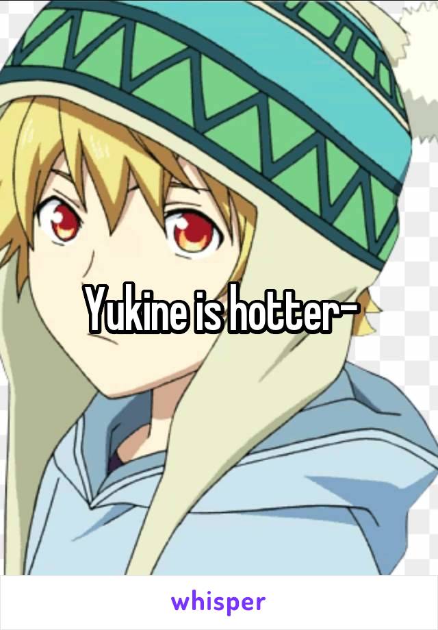 Yukine is hotter-