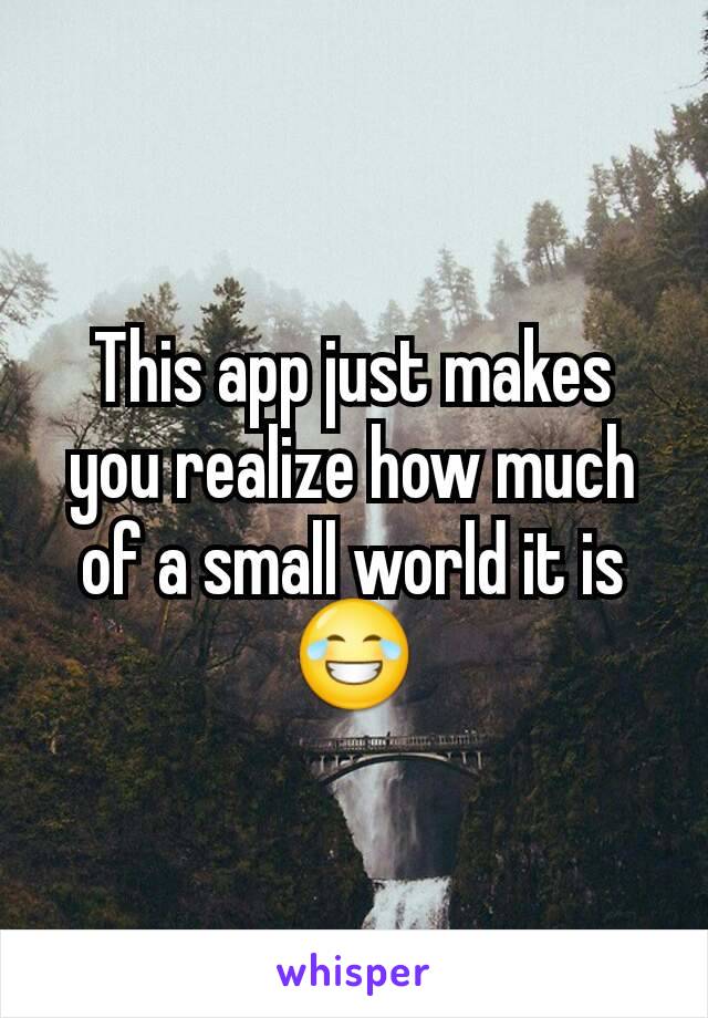 This app just makes you realize how much of a small world it is 😂