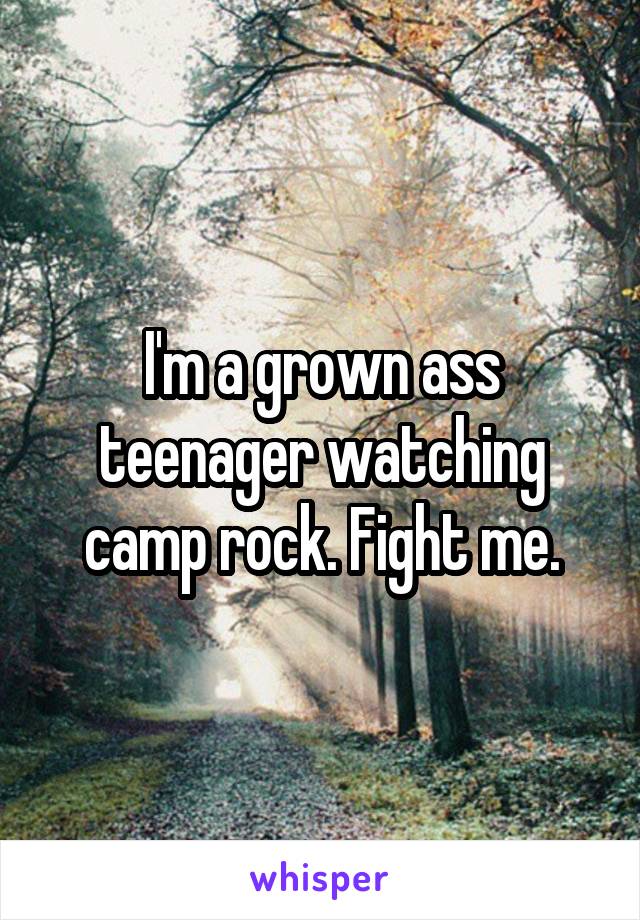 I'm a grown ass teenager watching camp rock. Fight me.