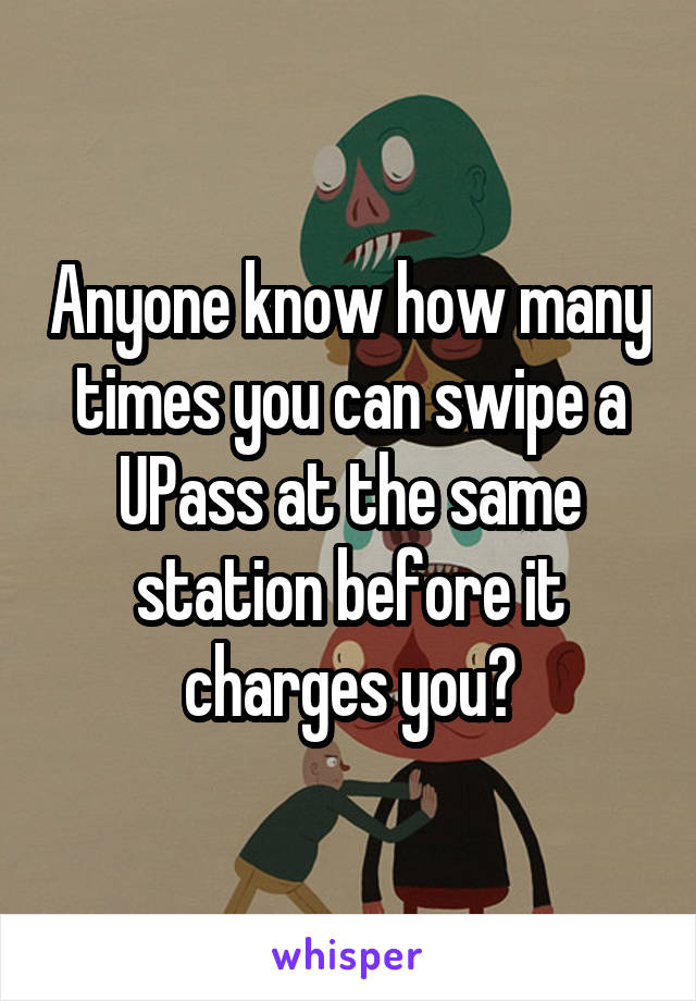 Anyone know how many times you can swipe a UPass at the same station before it charges you?