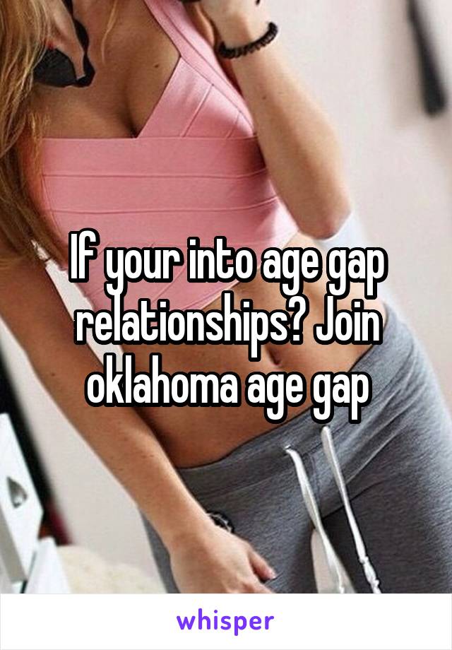 If your into age gap relationships? Join oklahoma age gap