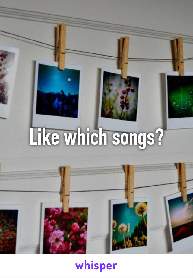 Like which songs?