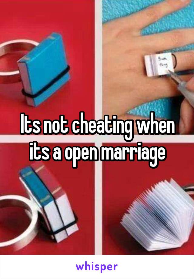 Its not cheating when its a open marriage