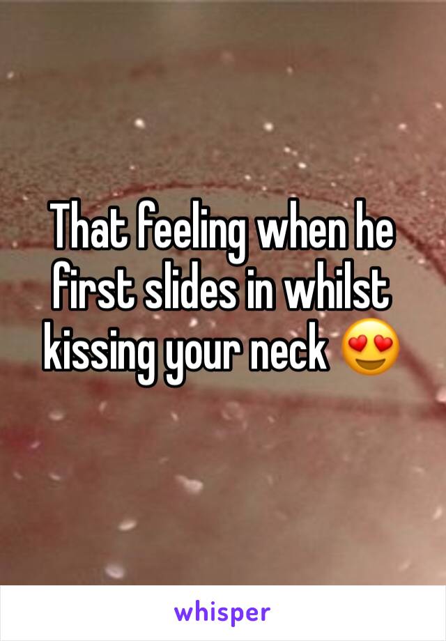 That feeling when he first slides in whilst kissing your neck 😍