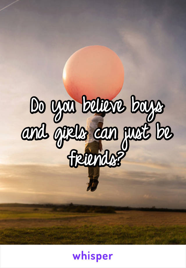 Do you believe boys and girls can just be friends?