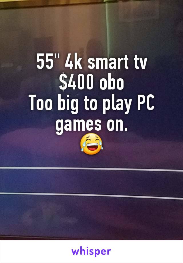 55" 4k smart tv
$400 obo
Too big to play PC games on.
😂
