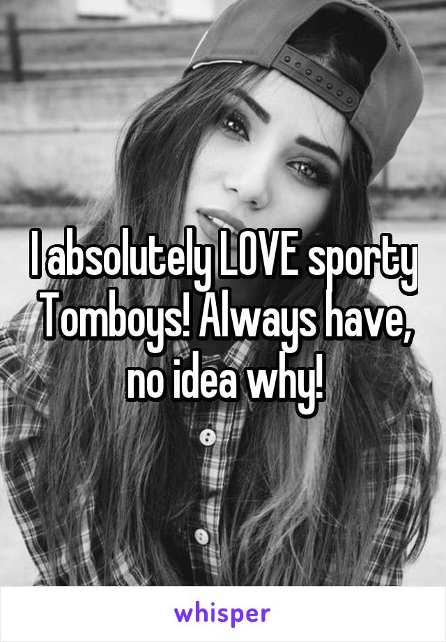 I absolutely LOVE sporty Tomboys! Always have, no idea why!